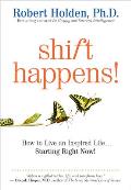 Shift Happens How to Live an Inspired LifeStarting Right Now