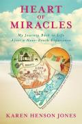 Heart of Miracles My Journey Back to Life After a Near Death Experience