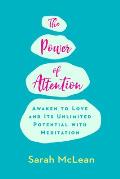 The Power of Attention: Awaken to Love and Its Unlimited Potential with Meditation