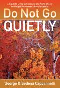 Do Not Go Quietly A Guide to Living Consciously & Aging Wisely for People Who Werent Born Yesterday