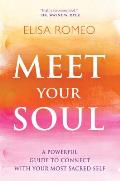 Meet Your Soul: A Powerful Guide to Connect with Your Most Sacred Self