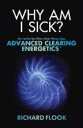 Why Am I Sick?: How to Find Out What's Really Wrong Using Advanced Clearing Energetics