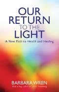 Our Return to the Light A New Path to Health & Healing