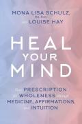 Heal Your Mind Your Prescription for Wholeness Through Medicine Affirmations & Intuition