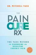 Pain Cure Rx The Yass Method for Diagnosing & Resolving Chronic Pain