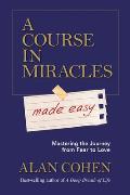 Course in Miracles Made Easy Mastering the Journey from Fear to Love