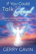 If You Could Talk to an Angel Angelic Answers to Your Questions on Life Love Purpose & More