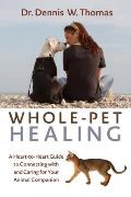 Whole Pet Healing A Head To Tail Guide to Caring for & Connecting with Your Animal Companion