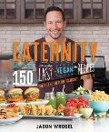 Eaternity More than 150 Deliciously Easy Vegan Recipes for a Long Healthy Satisfied Joyful Life