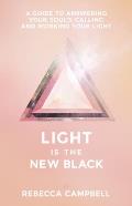 Light Is the New Black A Guide to Answering Your Souls Calling & Working Your Light