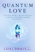 Quantum Love: Use Your Body's Atomic Energy to Create the Relationship You Desire