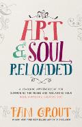 Art & Soul Reloaded A Yearlong Apprenticeship for Summoning the Muses & Reclaiming Your Bold Audacious Creative Side