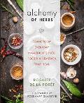 Alchemy of Herbs Transform Everyday Ingredients into Foods & Remedies That Heal