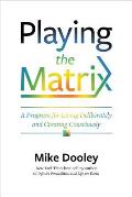 Playing the Matrix A Plan for Living Deliberately & Creating Consciously