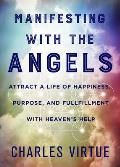 Manifesting with the Angels: Attract a Life of Happiness, Purpose, and Fulfillment with Heaven's Help