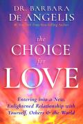 Choice for Love Entering into a New Enlightened Relationship with Yourself Others & the World