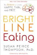 Bright Line Eating The Science of Living Happy Thin & Free