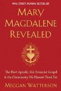 Mary Magdalene Revealed The First Apostle Her Feminist Gospel & the Christianity We Havent Tried Yet