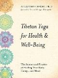 Tibetan Yoga for Health & Well Being The Science & Practice of Healing Your Body Energy & Mind