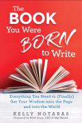Book You Were Born to Write Everything You Need to Finally Get Your Wisdom onto the Page & into the World