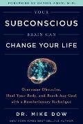 Your Subconscious Brain Can Change Your Life Overcome Obstacles Heal Your Body & Reach Any Goal with a Revolutionary Technique
