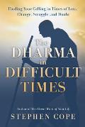 Dharma in Difficult Times Finding Your Calling in a Time of Loss Change Doubt & Disappointment