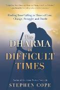 Dharma in Difficult Times Finding Your Calling in Times of Loss Change Struggle & Doubt