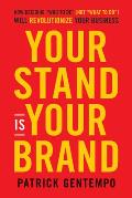 Your Stand Is Your Brand Unleashing the Power of Who You Are to Transform Your Business