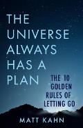 Universe Always Has a Plan The 10 Golden Rules of Letting Go