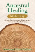 Ancestral Healing Made Easy: How to Resolve Ancestral Patterns and Honour Your Family History