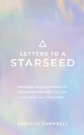 Letters to a Starseed Messages & Activations for Remembering Who You Are & Why You Came Here