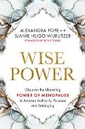Wise Power Discover the Liberating Power of Menopause to Awaken Authority Purpose & Belo nging