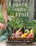 Leaves Roots & Fruit A Step by Step Guide to Creating an Organic Kitchen Garden