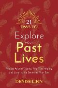 21 Days to Explore Your Past Lives: Release Ancient Trauma, Find True Healing, and Listen to the Secrets of Your Soul