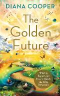 The Golden Future: What to Expect and How to Reach the Fifth Dimension