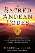 Sacred Andean Codes 10 Shamanic Initiations to Heal Past Wounds Awaken Your Conscious Evolution an d Reveal Your Destiny