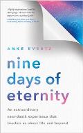 Nine Days of Eternity An Extraordinary Near Death Experience That Teaches Us about Life & Beyond