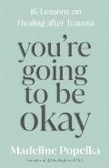 Youre Going to Be Okay 16 Lessons on Healing After Trauma