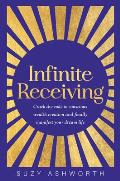 Infinite Receiving: Crack the Code to Conscious Wealth Creation and Finally Manifest Your Dream Life