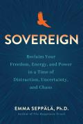 Sovereign: Reclaim Your Freedom, Energy, and Power in a Time of Distraction, Uncertainty, a ND Chaos