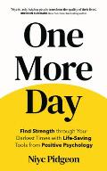 One More Day: Find Strength and Resilience Through Your Darkest Times with Life-Saving Tools F ROM Positive Psychology
