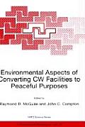Environmental Aspects of Converting Cw Facilities to Peaceful Purposes: Proceedings of the NATO Advanced Research Workshop on Environmental Aspects of
