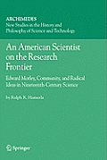 An American Scientist on the Research Frontier: Edward Morley, Community, and Radical Ideas in Nineteenth-Century Science