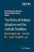 The Ethics of Embryo Adoption and the Catholic Tradition: Moral Arguments, Economic Reality and Social Analysis