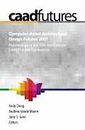 Computer-Aided Architectural Design Futures (Caadfutures) 2007: Proceedings of the 12th International Caad Futures Conference [With CDROM]