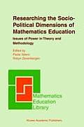 Researching the Socio Political Dimensions of Mathematics Education Issues of Power in Theory & Methodology