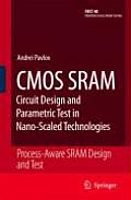 CMOS Sram Circuit Design and Parametric Test in Nano-Scaled Technologies: Process-Aware Sram Design and Test