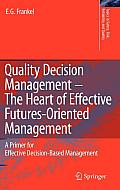 Quality Decision Management -The Heart of Effective Futures-Oriented Management: A Primer for Effective Decision-Based Management