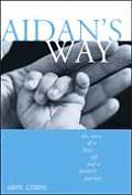 Aidans Way The Story of a Boys Life & a Fathers Journey