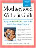 Motherhood Without Guilt Being the Best Mother You Can Be & Feeling Great about It